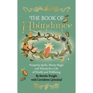 The Book of Abundance: Prosperity Spells, Money Magic and Rituals for a Life of